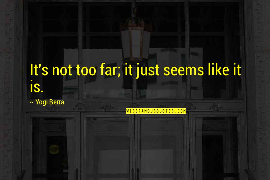 Kurgunibu Quotes By Yogi Berra: It's not too far; it just seems like Kurgunibu Quotes By Yogi Berra: It's not too far; it just seems like