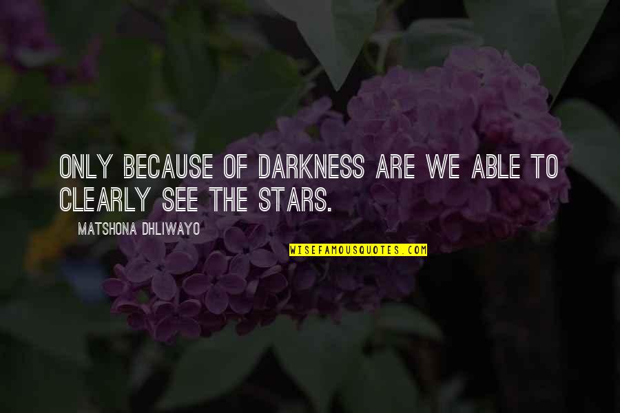 Kuriai Valstybei Quotes By Matshona Dhliwayo: Only because of darkness are we able to