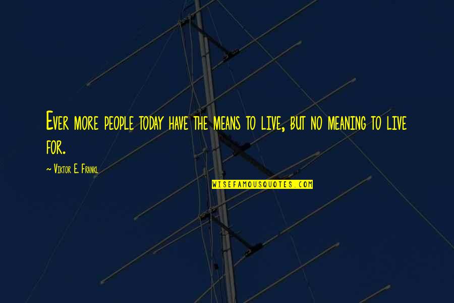 Kuriakos Quotes By Viktor E. Frankl: Ever more people today have the means to Kuriakos Quotes By Viktor E. Frankl: Ever more people today have the means to