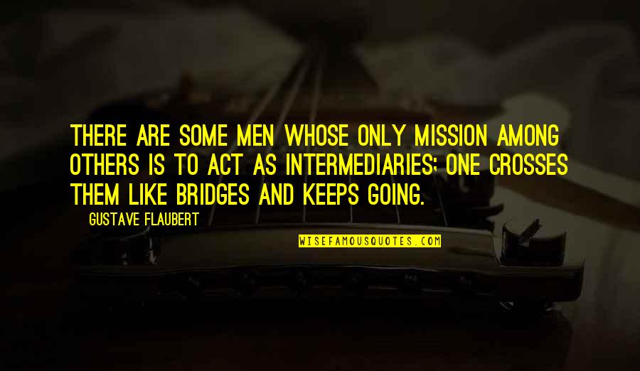 Kurian Regina Quotes By Gustave Flaubert: There are some men whose only mission among