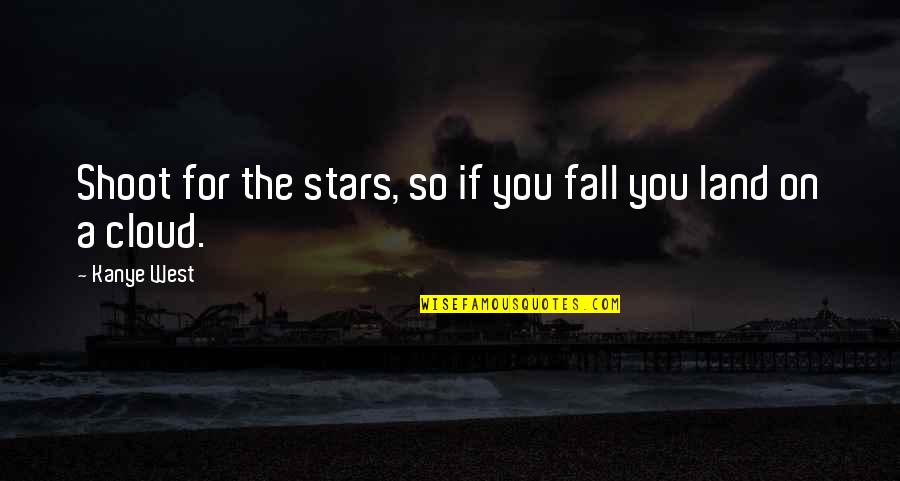 Kurian Regina Quotes By Kanye West: Shoot for the stars, so if you fall