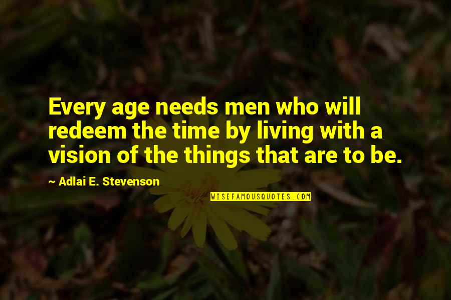 Kuriaskaa Quotes By Adlai E. Stevenson: Every age needs men who will redeem the Kuriaskaa Quotes By Adlai E. Stevenson: Every age needs men who will redeem the