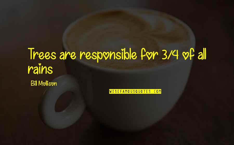Kuriaskaa Quotes By Bill Mollison: Trees are responsible for 3/4 of all rains Kuriaskaa Quotes By Bill Mollison: Trees are responsible for 3/4 of all rains