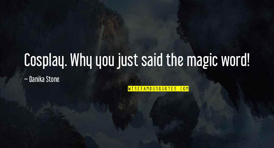 Kuriaskaa Quotes By Danika Stone: Cosplay. Why you just said the magic word! Kuriaskaa Quotes By Danika Stone: Cosplay. Why you just said the magic word!