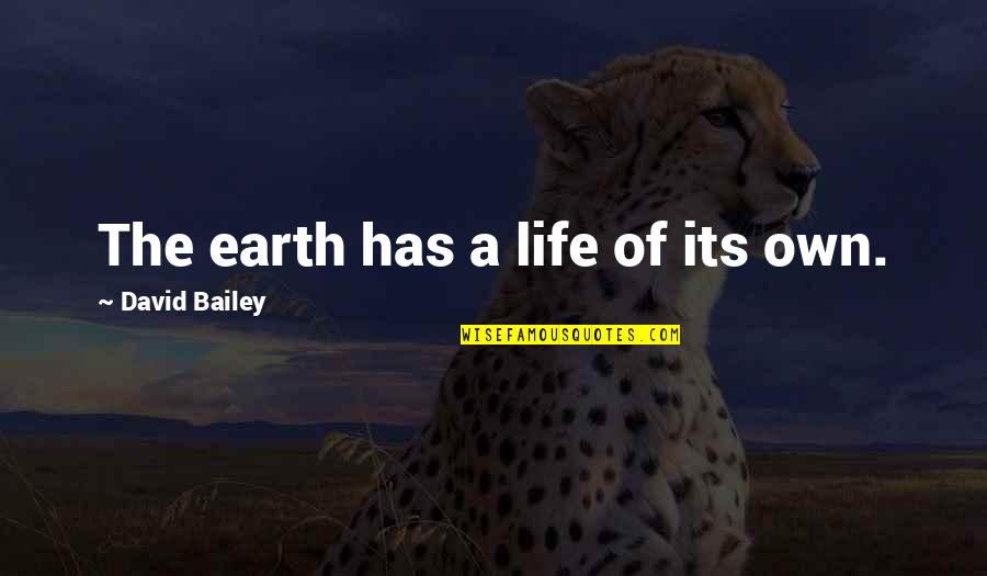 Kuriaskaa Quotes By David Bailey: The earth has a life of its own. Kuriaskaa Quotes By David Bailey: The earth has a life of its own.