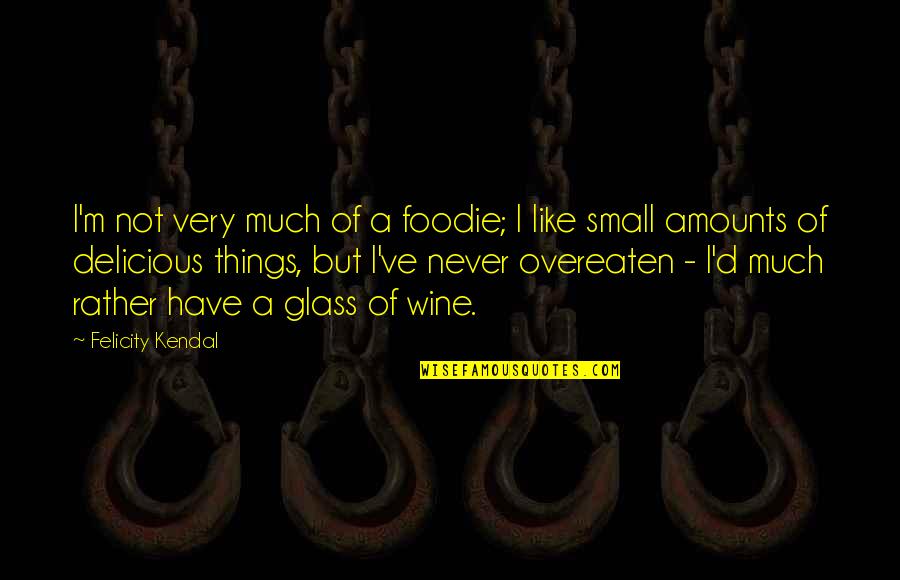 Kuriems Quotes By Felicity Kendal: I'm not very much of a foodie; I