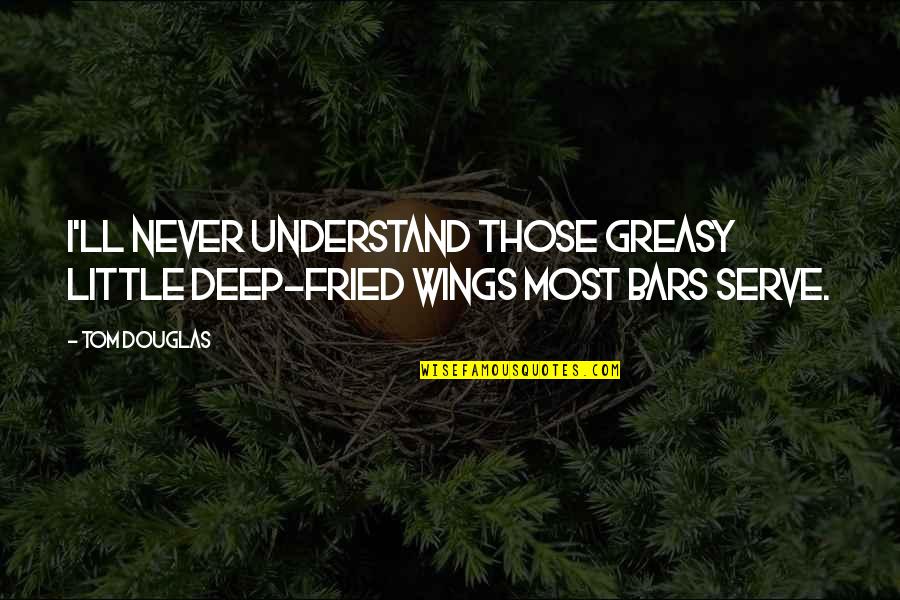Kurikara Quotes By Tom Douglas: I'll never understand those greasy little deep-fried wings