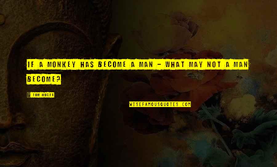 Kurikulum 2013 Quotes By Tom Wolfe: If a monkey has become a man -