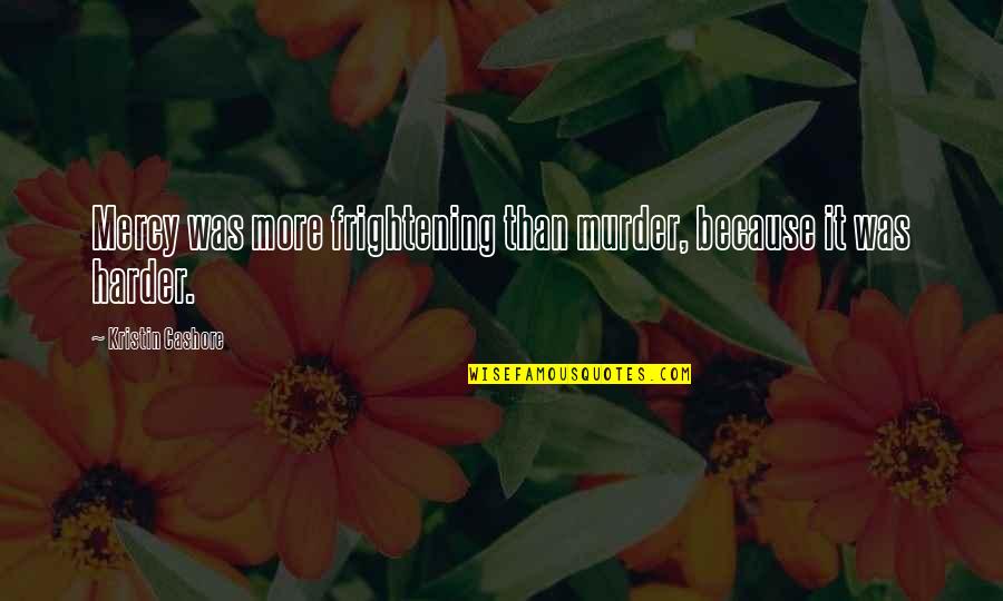 Kurinji Land Quotes By Kristin Cashore: Mercy was more frightening than murder, because it Kurinji Land Quotes By Kristin Cashore: Mercy was more frightening than murder, because it