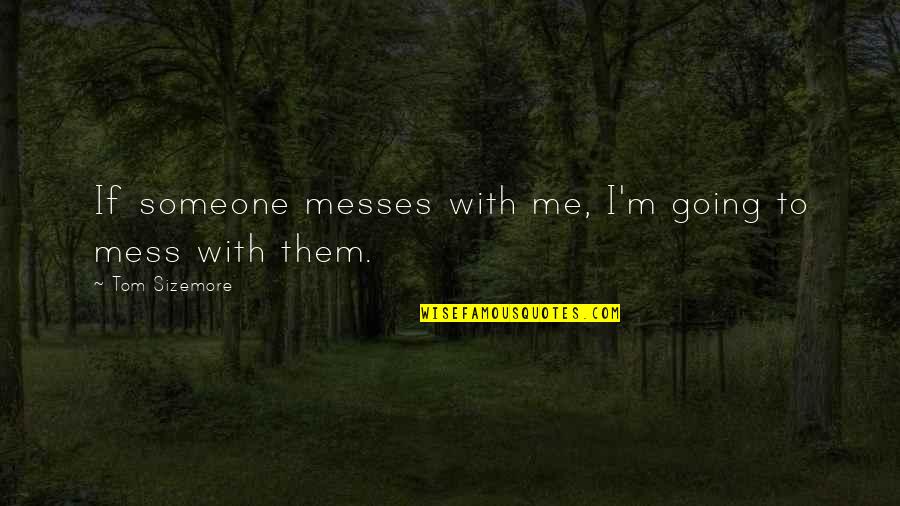 Kurinji Land Quotes By Tom Sizemore: If someone messes with me, I'm going to Kurinji Land Quotes By Tom Sizemore: If someone messes with me, I'm going to