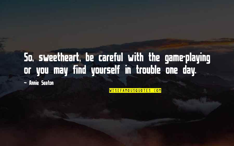 Kurio Tablet Quotes By Annie Seaton: So, sweetheart, be careful with the game-playing or Kurio Tablet Quotes By Annie Seaton: So, sweetheart, be careful with the game-playing or