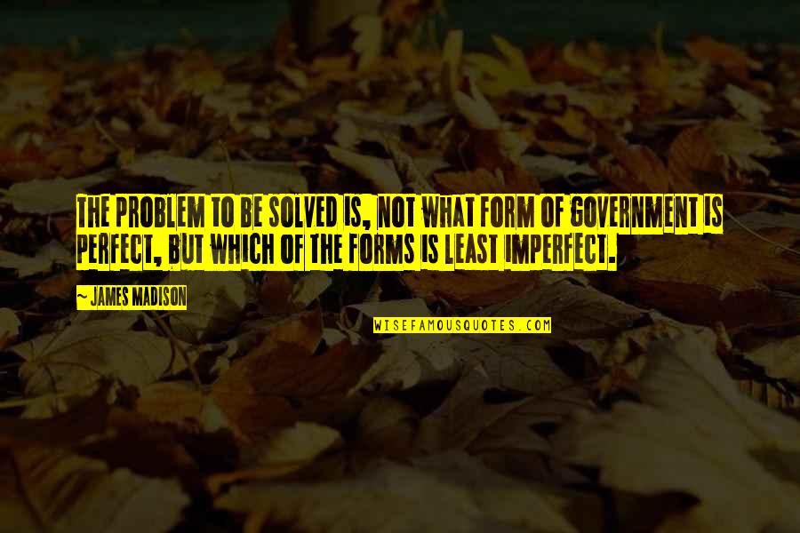 Kurio Tablet Quotes By James Madison: The problem to be solved is, not what Kurio Tablet Quotes By James Madison: The problem to be solved is, not what