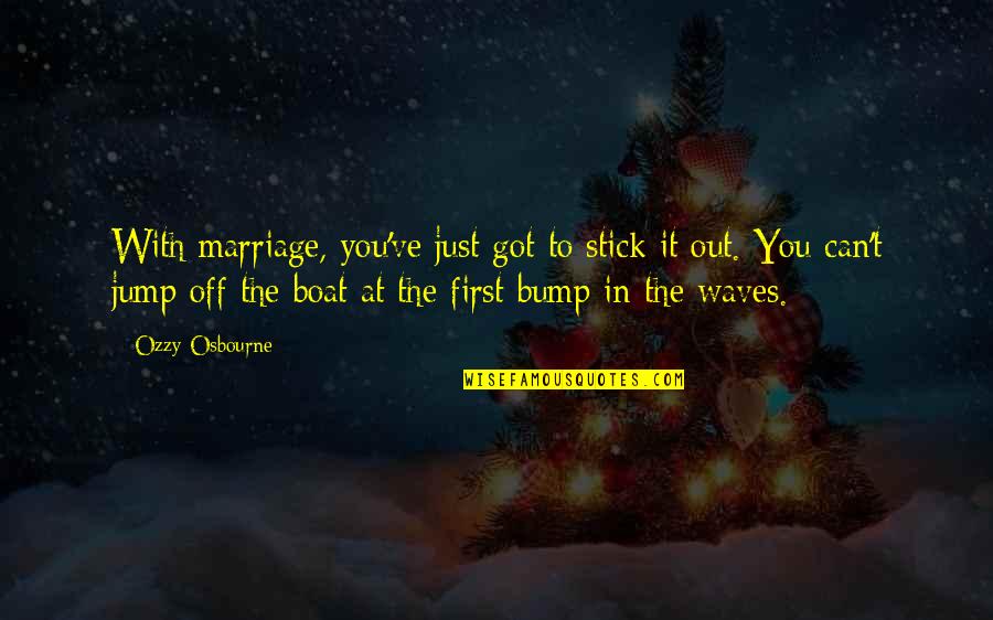 Kurioje Litosferos Quotes By Ozzy Osbourne: With marriage, you've just got to stick it Kurioje Litosferos Quotes By Ozzy Osbourne: With marriage, you've just got to stick it