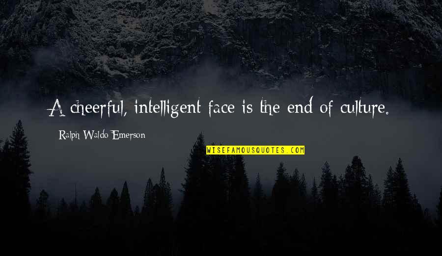 Kurios Liaukos Quotes By Ralph Waldo Emerson: A cheerful, intelligent face is the end of