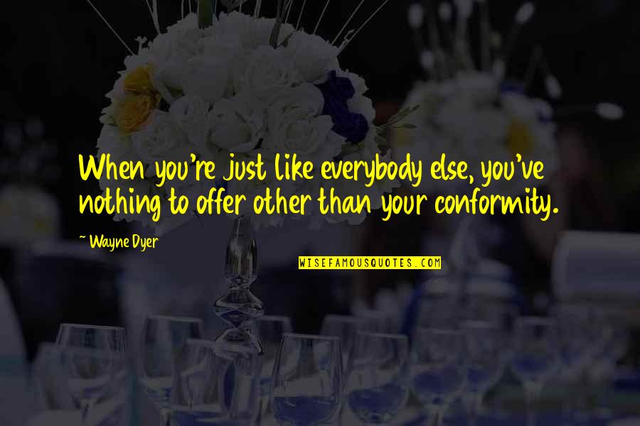 Kuriose Erfindungen Quotes By Wayne Dyer: When you're just like everybody else, you've nothing
