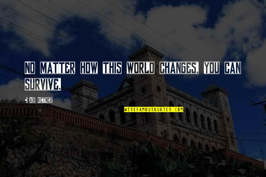 Kuriose Feiertage Quotes By Abi Ketner: No matter how this world changes, you can Kuriose Feiertage Quotes By Abi Ketner: No matter how this world changes, you can