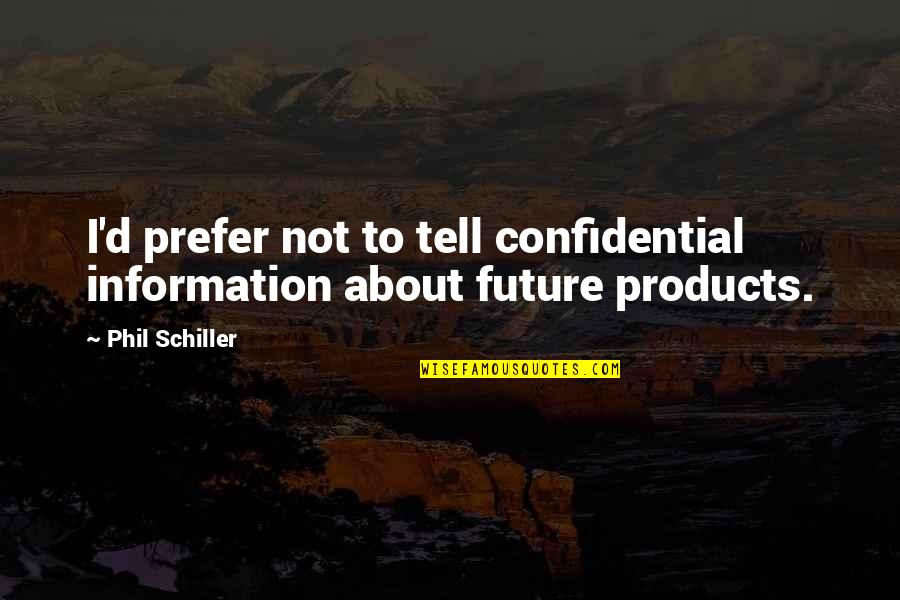 Kurious A Constipated Quotes By Phil Schiller: I'd prefer not to tell confidential information about