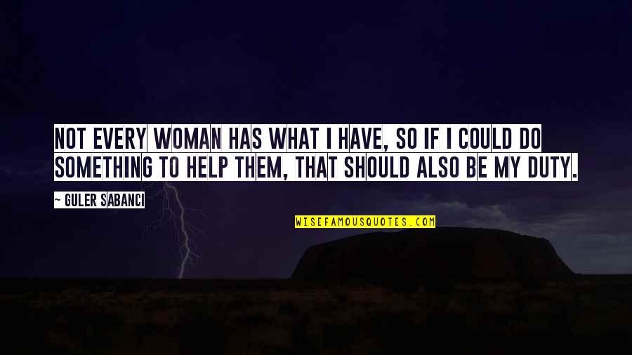 Kurious Uptown Quotes By Guler Sabanci: Not every woman has what I have, so Kurious Uptown Quotes By Guler Sabanci: Not every woman has what I have, so