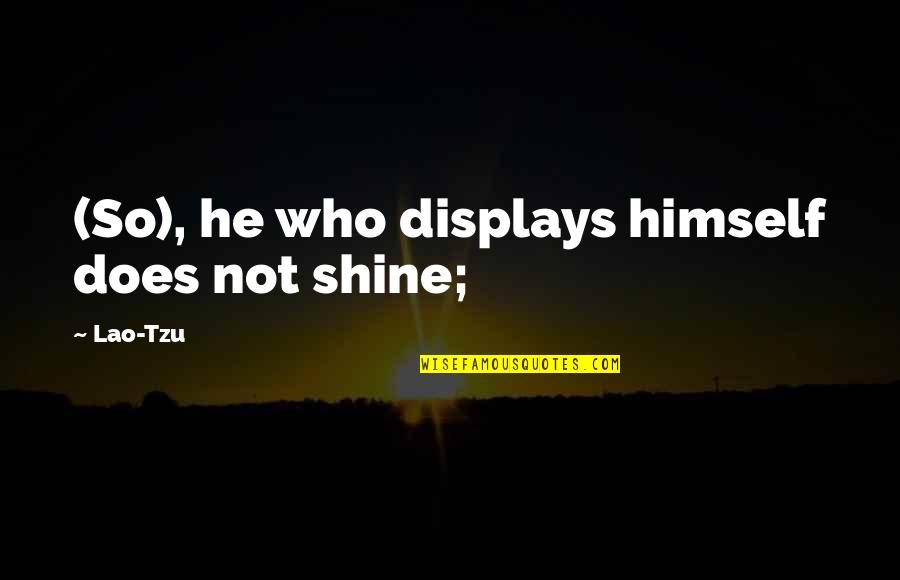 Kurious Uptown Quotes By Lao-Tzu: (So), he who displays himself does not shine;