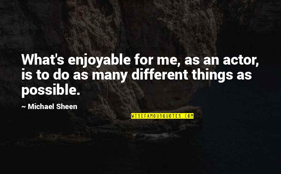 Kurious Uptown Quotes By Michael Sheen: What's enjoyable for me, as an actor, is Kurious Uptown Quotes By Michael Sheen: What's enjoyable for me, as an actor, is