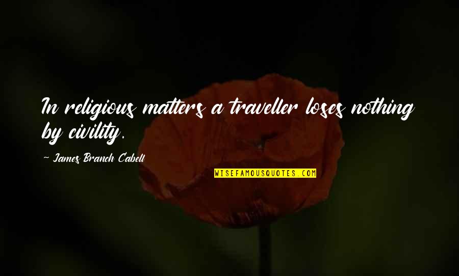 Kurisinte Quotes By James Branch Cabell: In religious matters a traveller loses nothing by Kurisinte Quotes By James Branch Cabell: In religious matters a traveller loses nothing by