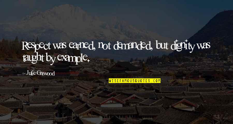 Kurita America Quotes By Julie Garwood: Respect was earned, not demanded, but dignity was