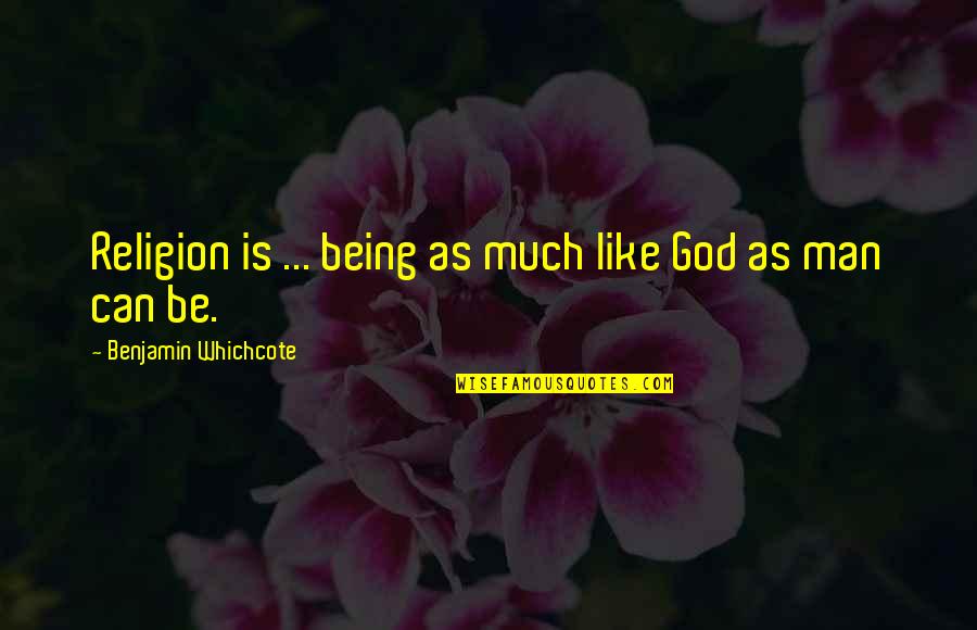 Kuriuo Istoriniu Quotes By Benjamin Whichcote: Religion is ... being as much like God