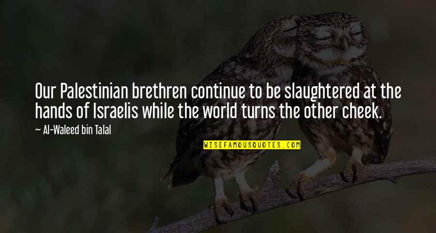 Kuriuo Laikotarpiu Quotes By Al-Waleed Bin Talal: Our Palestinian brethren continue to be slaughtered at