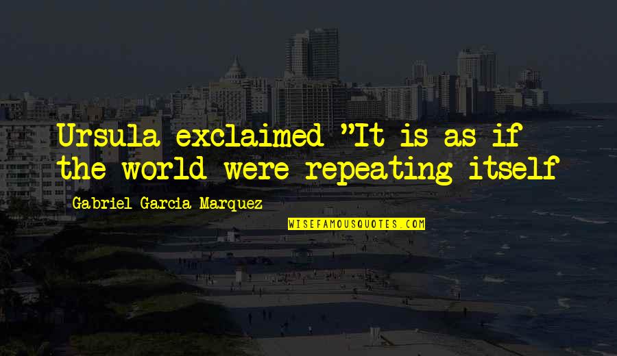 Kuriuo Laikotarpiu Quotes By Gabriel Garcia Marquez: Ursula exclaimed "It is as if the world