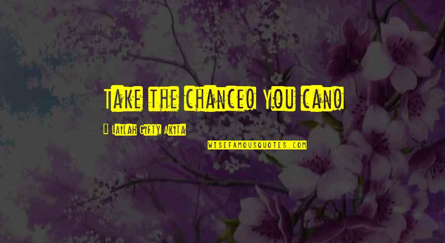 Kuriuo Laikotarpiu Quotes By Lailah Gifty Akita: Take the chance! You can!