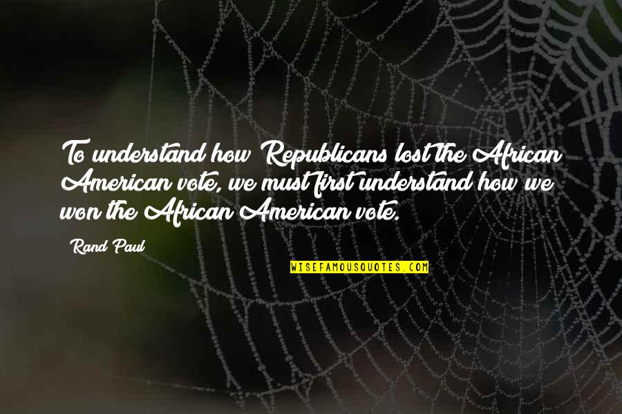 Kuriuo Laikotarpiu Quotes By Rand Paul: To understand how Republicans lost the African American