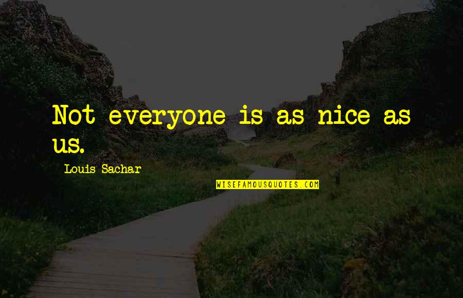 Kurka Quotes By Louis Sachar: Not everyone is as nice as us.