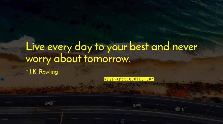 Kurkey Quotes By J.K. Rowling: Live every day to your best and never Kurkey Quotes By J.K. Rowling: Live every day to your best and never