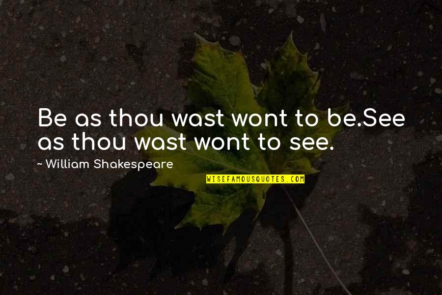 Kurki Mach Quotes By William Shakespeare: Be as thou wast wont to be.See as Kurki Mach Quotes By William Shakespeare: Be as thou wast wont to be.See as