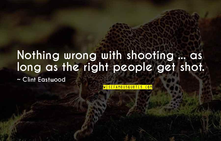 Kurkinorin Quotes By Clint Eastwood: Nothing wrong with shooting ... as long as