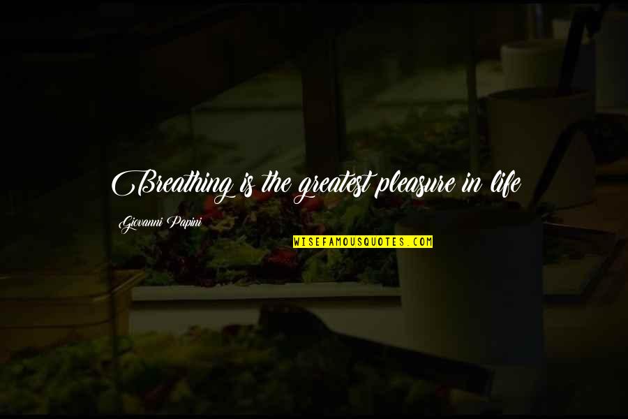Kurkinorin Quotes By Giovanni Papini: Breathing is the greatest pleasure in life