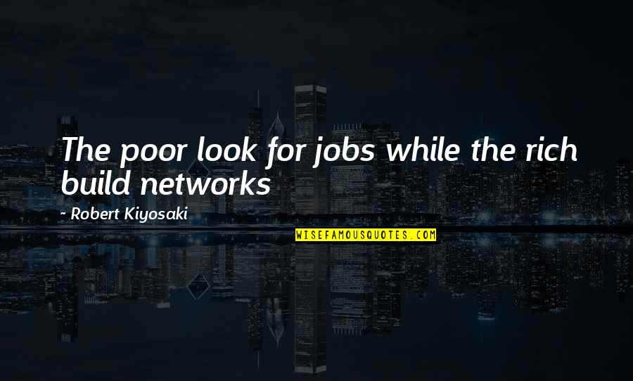 Kurkjian Azad Quotes By Robert Kiyosaki: The poor look for jobs while the rich Kurkjian Azad Quotes By Robert Kiyosaki: The poor look for jobs while the rich