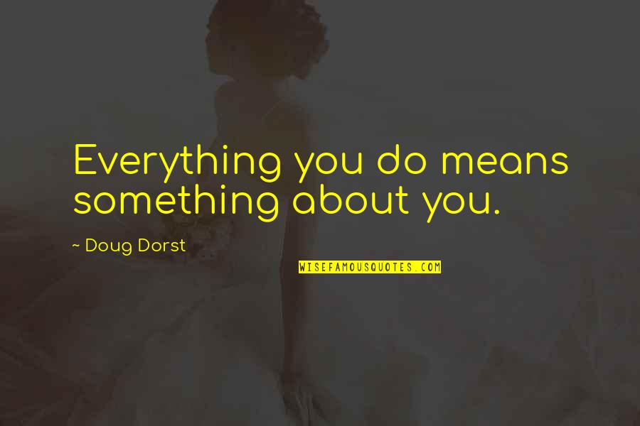 Kurkjian Plastic Surgery Quotes By Doug Dorst: Everything you do means something about you.