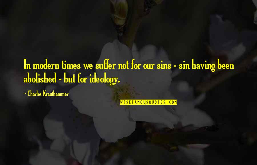 Kurlander Kennels Quotes By Charles Krauthammer: In modern times we suffer not for our Kurlander Kennels Quotes By Charles Krauthammer: In modern times we suffer not for our