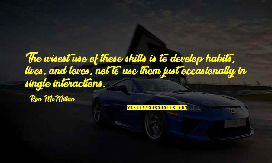 Kurlansky Books Quotes By Ron McMillan: The wisest use of these skills is to Kurlansky Books Quotes By Ron McMillan: The wisest use of these skills is to