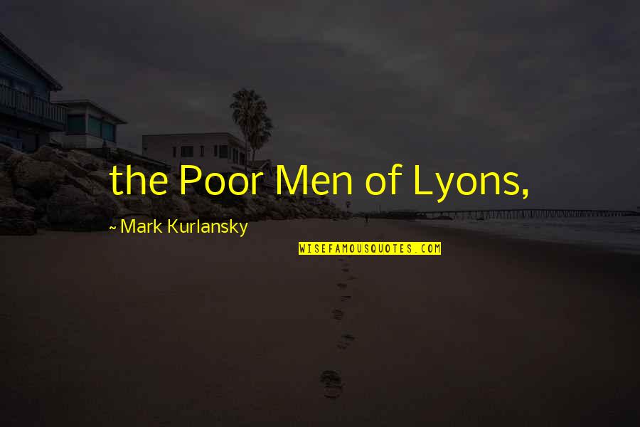 Kurlansky Mark Quotes By Mark Kurlansky: the Poor Men of Lyons,