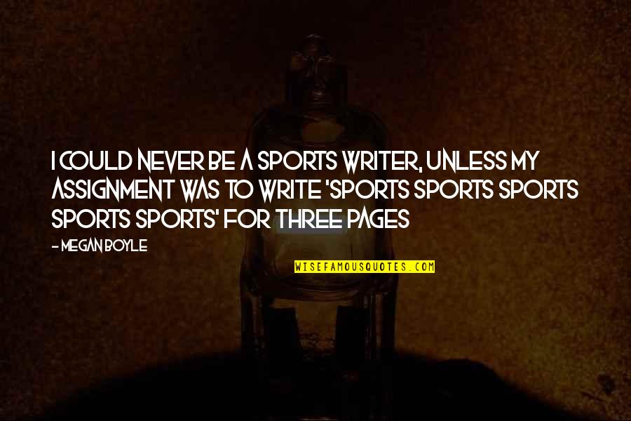 Kurlansky Paper Quotes By Megan Boyle: I could never be a sports writer, unless Kurlansky Paper Quotes By Megan Boyle: I could never be a sports writer, unless