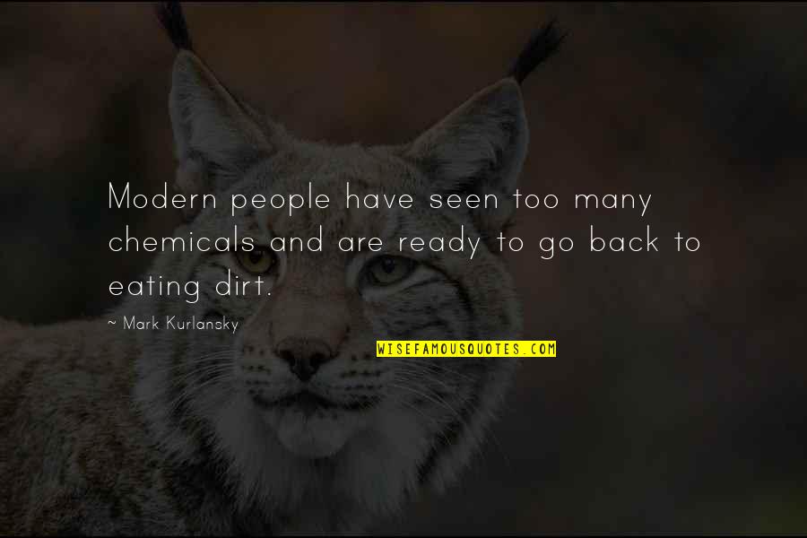 Kurlansky Quotes By Mark Kurlansky: Modern people have seen too many chemicals and Kurlansky Quotes By Mark Kurlansky: Modern people have seen too many chemicals and