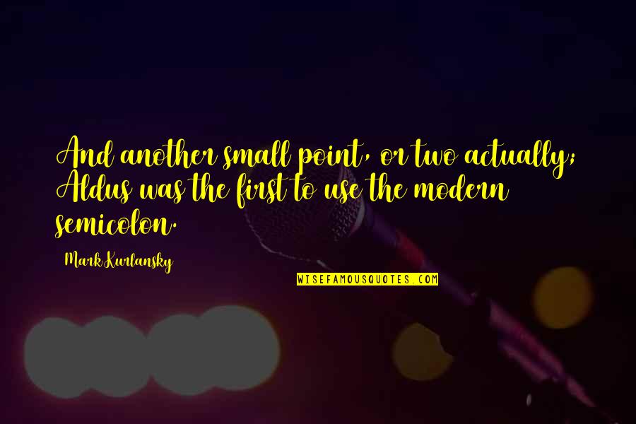 Kurlansky Quotes By Mark Kurlansky: And another small point, or two actually; Aldus Kurlansky Quotes By Mark Kurlansky: And another small point, or two actually; Aldus