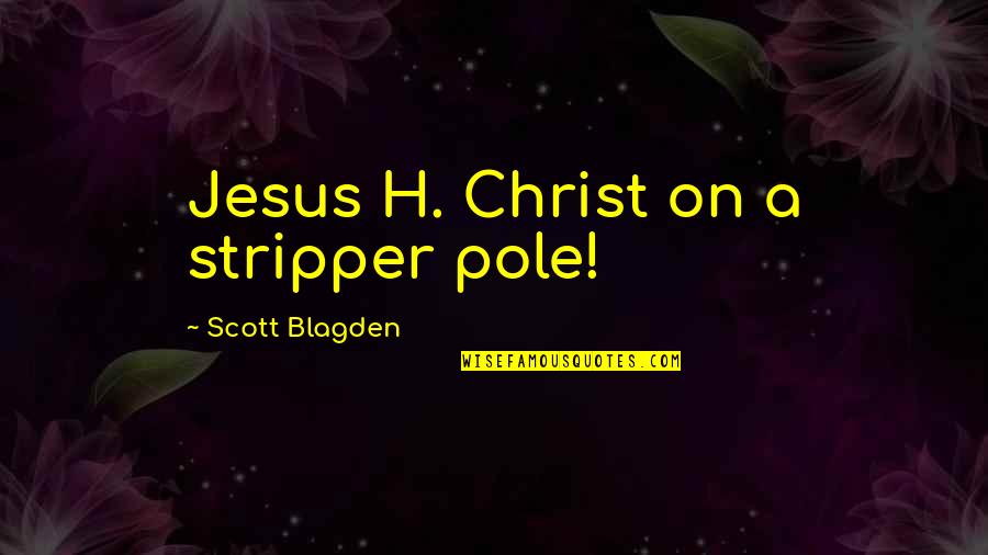 Kurlansky Salmon Quotes By Scott Blagden: Jesus H. Christ on a stripper pole!