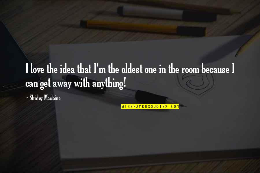 Kurlov Liver Quotes By Shirley Maclaine: I love the idea that I'm the oldest