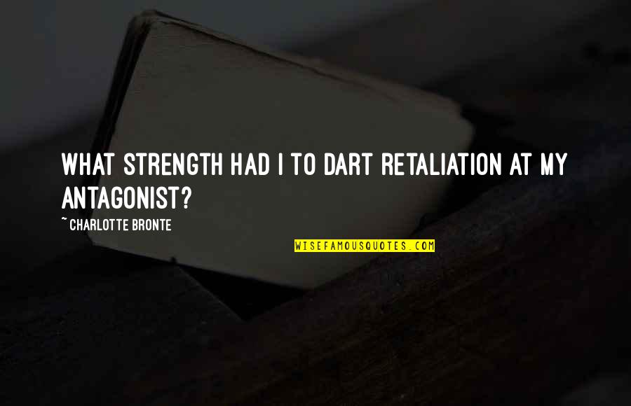 Kurma Quotes By Charlotte Bronte: What strength had I to dart retaliation at
