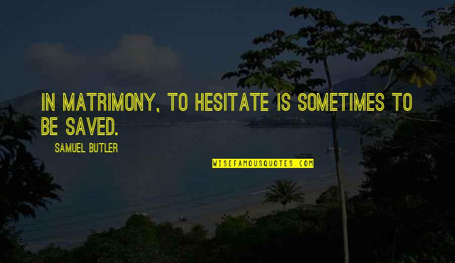 Kurmaca Nedir Quotes By Samuel Butler: In matrimony, to hesitate is sometimes to be Kurmaca Nedir Quotes By Samuel Butler: In matrimony, to hesitate is sometimes to be