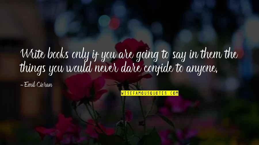 Kurmanchal Nagar Quotes By Emil Cioran: Write books only if you are going to Kurmanchal Nagar Quotes By Emil Cioran: Write books only if you are going to