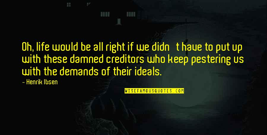 Kurmanchal Nagar Quotes By Henrik Ibsen: Oh, life would be all right if we Kurmanchal Nagar Quotes By Henrik Ibsen: Oh, life would be all right if we